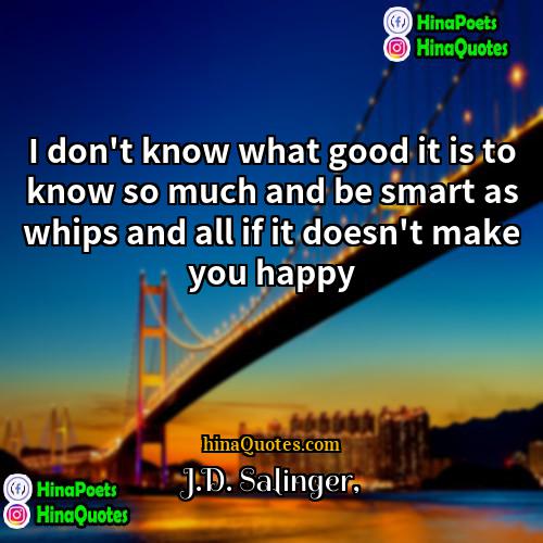 JD Salinger Quotes | I don't know what good it is